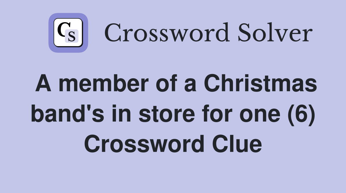 A member of a Christmas band's in store for one (6) Crossword Clue